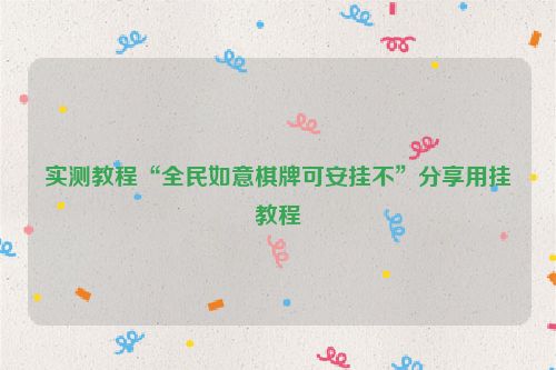 实测教程“全民如意棋牌可安挂不”分享用挂教程