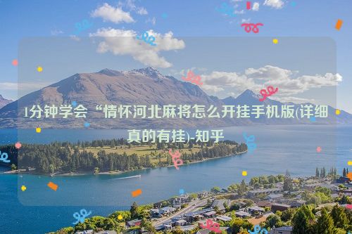 1分钟学会“情怀河北麻将怎么开挂手机版(详细真的有挂)-知乎