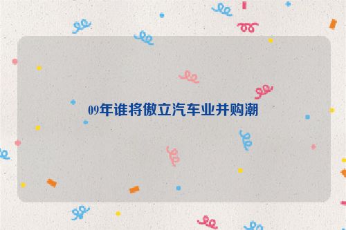 09年谁将傲立汽车业并购潮