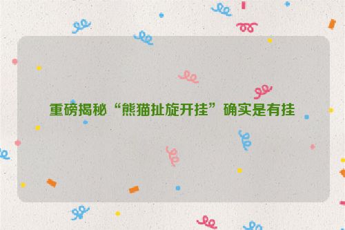 重磅揭秘“熊猫扯旋开挂”确实是有挂