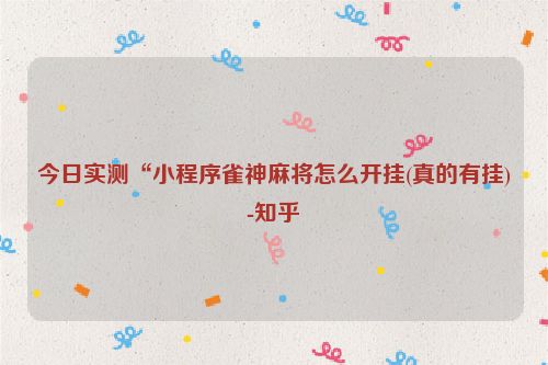 今日实测“小程序雀神麻将怎么开挂(真的有挂)-知乎