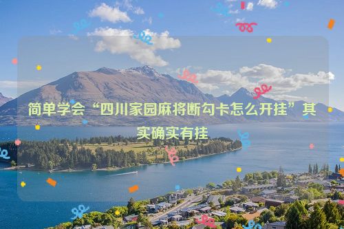 简单学会“四川家园麻将断勾卡怎么开挂”其实确实有挂