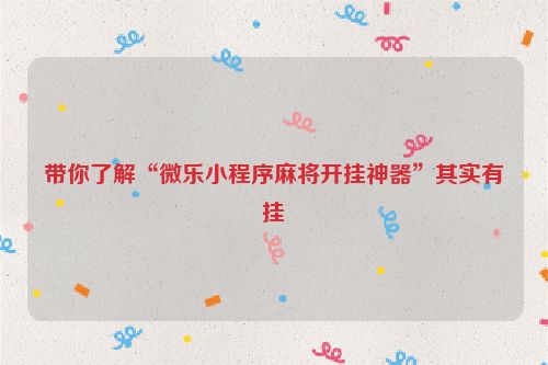 带你了解“微乐小程序麻将开挂神器”其实有挂