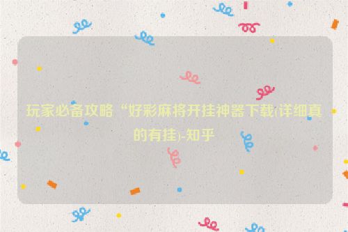 玩家必备攻略“好彩麻将开挂神器下载(详细真的有挂)-知乎