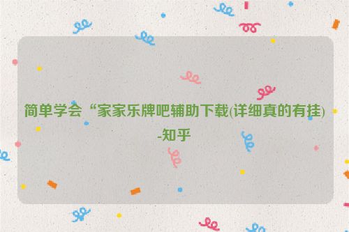 简单学会“家家乐牌吧辅助下载(详细真的有挂)-知乎