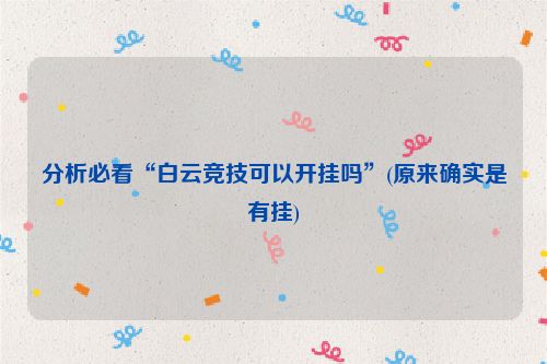 分析必看“白云竞技可以开挂吗”(原来确实是有挂)