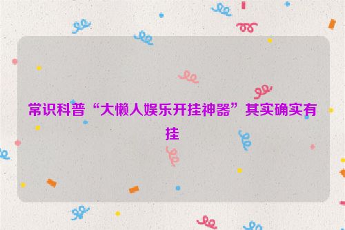 常识科普“大懒人娱乐开挂神器”其实确实有挂
