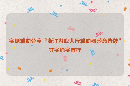 实测辅助分享“浙江游戏大厅辅助器随意选牌”其实确实有挂