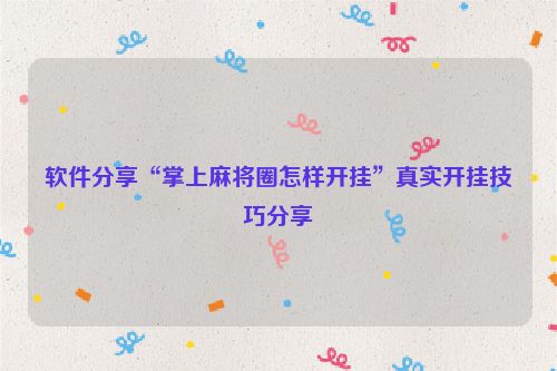 软件分享“掌上麻将圈怎样开挂”真实开挂技巧分享