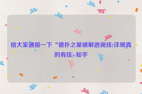 给大家通报一下“德扑之星破解透视挂(详细真的有挂)-知乎