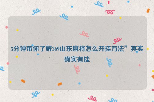 3分钟带你了解369山东麻将怎么开挂方法”其实确实有挂