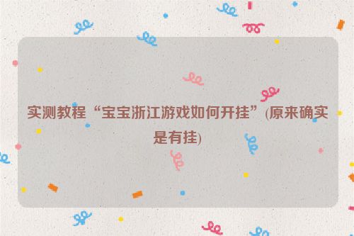 实测教程“宝宝浙江游戏如何开挂”(原来确实是有挂)