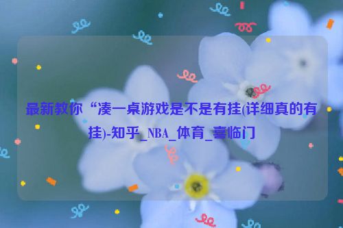 最新教你“凑一桌游戏是不是有挂(详细真的有挂)-知乎_NBA_体育_喜临门