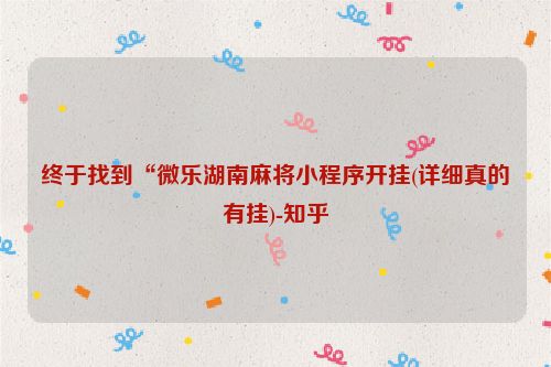 终于找到“微乐湖南麻将小程序开挂(详细真的有挂)-知乎