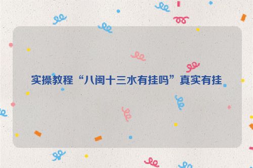 实操教程“八闽十三水有挂吗”真实有挂