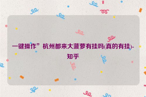 一键操作”杭州都来大菠萝有挂吗(真的有挂)-知乎