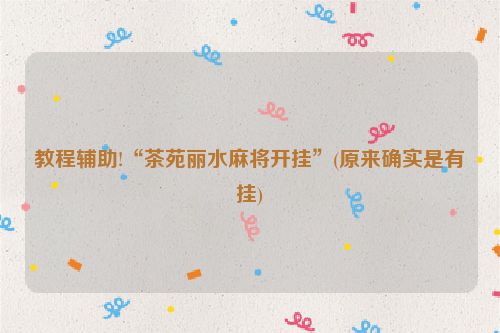 教程辅助!“茶苑丽水麻将开挂”(原来确实是有挂)