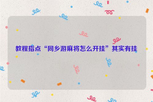 教程指点“同乡游麻将怎么开挂”其实有挂