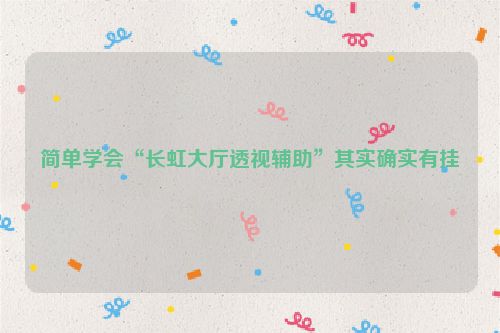 简单学会“长虹大厅透视辅助”其实确实有挂