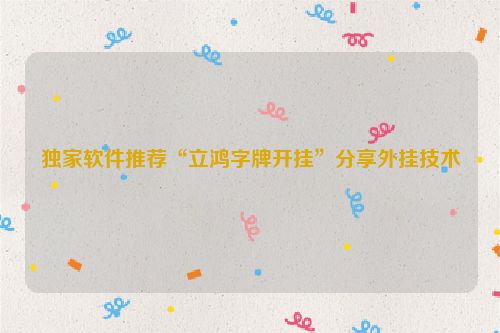 独家软件推荐“立鸿字牌开挂”分享外挂技术