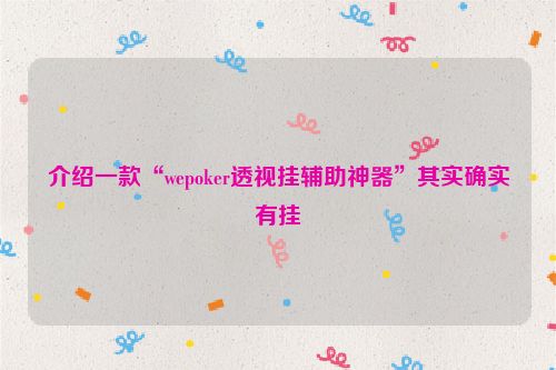 介绍一款“wepoker透视挂辅助神器”其实确实有挂