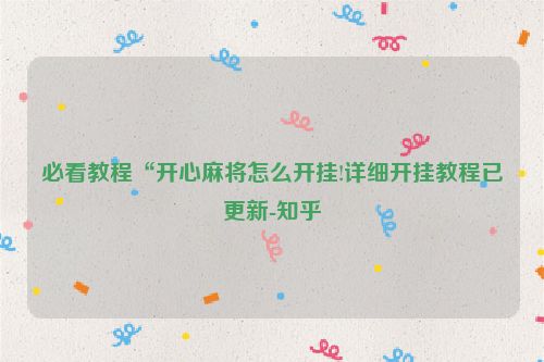 必看教程“开心麻将怎么开挂!详细开挂教程已更新-知乎