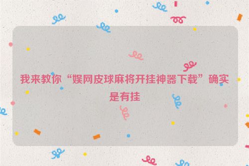 我来教你“娱网皮球麻将开挂神器下载”确实是有挂