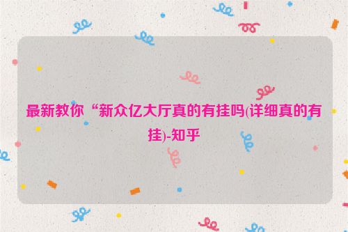 最新教你“新众亿大厅真的有挂吗(详细真的有挂)-知乎