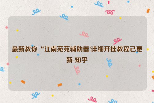 最新教你“江南苑苑辅助器!详细开挂教程已更新-知乎