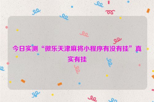 今日实测“微乐天津麻将小程序有没有挂”真实有挂