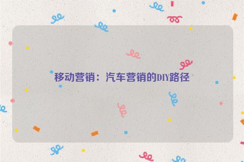 移动营销：汽车营销的DIY路径