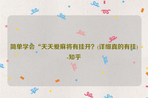 简单学会“天天爱麻将有挂开？(详细真的有挂)-知乎