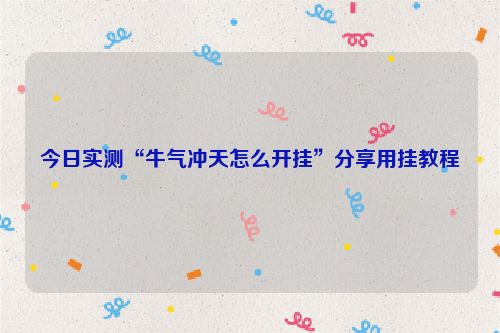 今日实测“牛气冲天怎么开挂”分享用挂教程