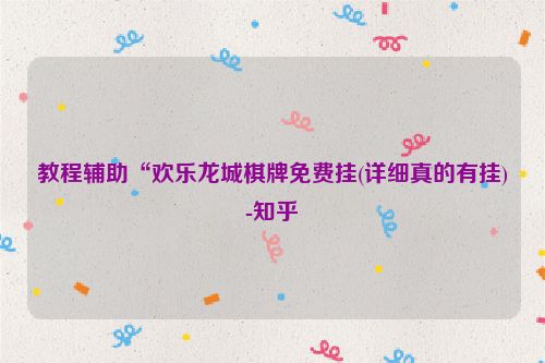 教程辅助“欢乐龙城棋牌免费挂(详细真的有挂)-知乎