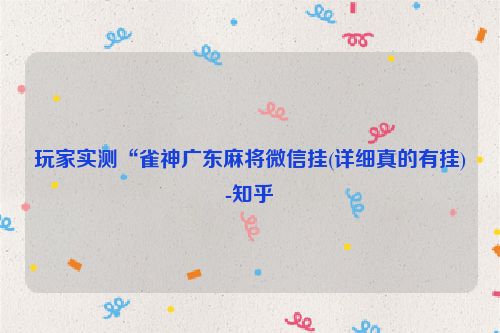 玩家实测“雀神广东麻将微信挂(详细真的有挂)-知乎