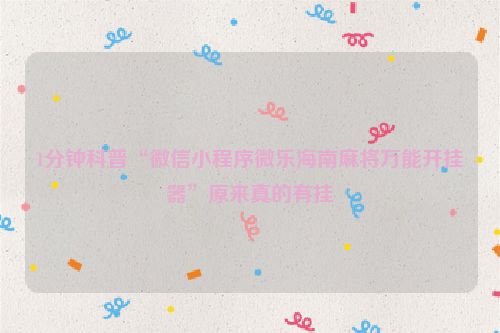 1分钟科普“微信小程序微乐海南麻将万能开挂器”原来真的有挂