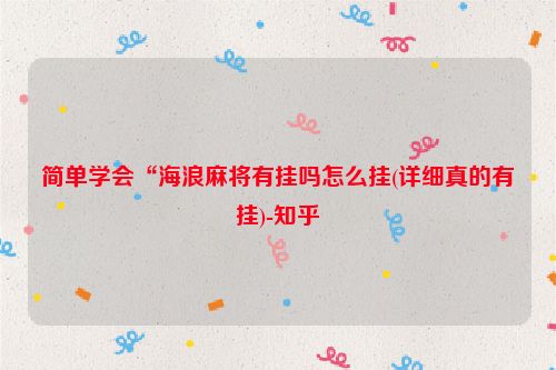 简单学会“海浪麻将有挂吗怎么挂(详细真的有挂)-知乎