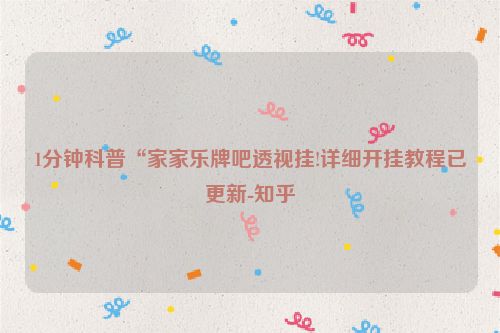 1分钟科普“家家乐牌吧透视挂!详细开挂教程已更新-知乎