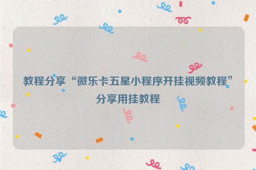 教程分享“微乐卡五星小程序开挂视频教程”分享用挂教程