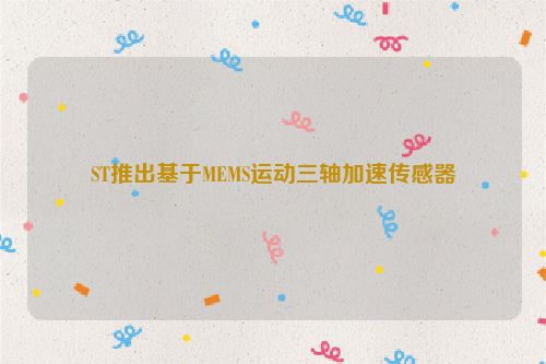 ST推出基于MEMS运动三轴加速传感器