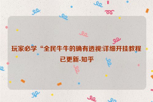 玩家必学“全民牛牛的确有透视!详细开挂教程已更新-知乎