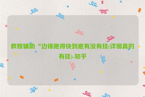 教程辅助“边锋跑得快到底有没有挂(详细真的有挂)-知乎