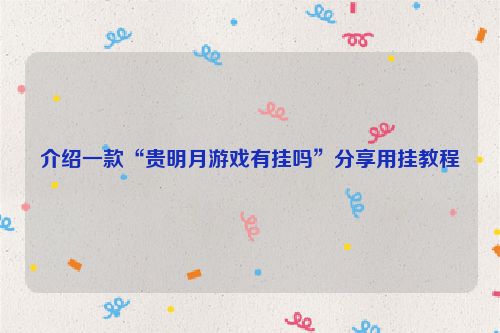 介绍一款“贵明月游戏有挂吗”分享用挂教程