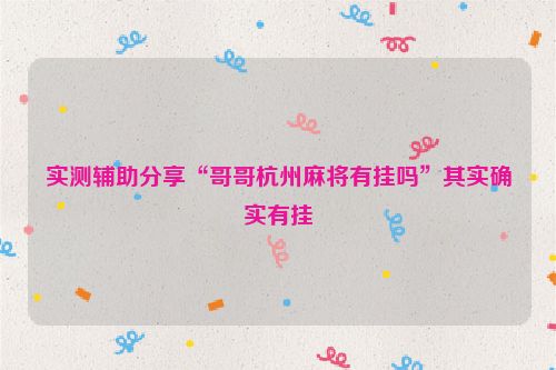 实测辅助分享“哥哥杭州麻将有挂吗”其实确实有挂