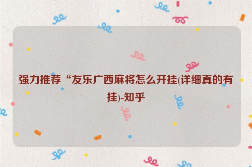 强力推荐“友乐广西麻将怎么开挂(详细真的有挂)-知乎