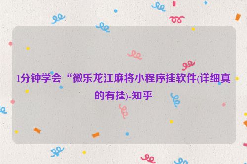 1分钟学会“微乐龙江麻将小程序挂软件(详细真的有挂)-知乎