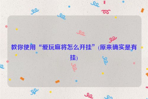 教你使用“爱玩麻将怎么开挂”(原来确实是有挂)