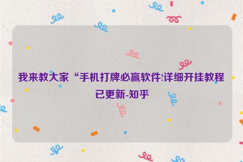 我来教大家“手机打牌必赢软件!详细开挂教程已更新-知乎