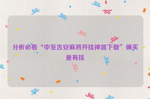 分析必看“中至吉安麻将开挂神器下载”确实是有挂