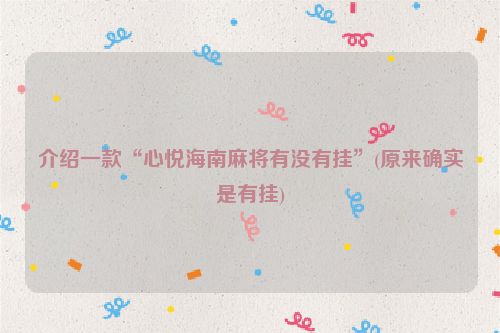 介绍一款“心悦海南麻将有没有挂”(原来确实是有挂)